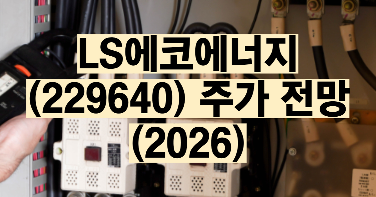 LS에코에너지 주가 전망 2026 베트남 초고압케이블 희토류 해저케이블 LS전선 자회사 전선 테마주